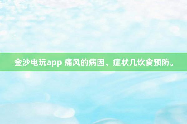 金沙電玩app 痛風(fēng)的病因、癥狀幾飲食預(yù)防。