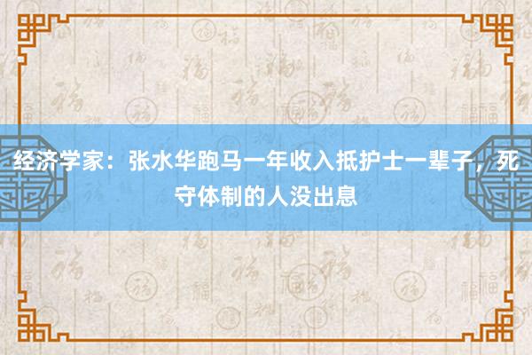 經濟學家:張水華跑馬一年收入抵護士一輩子,死守體制的人沒出息