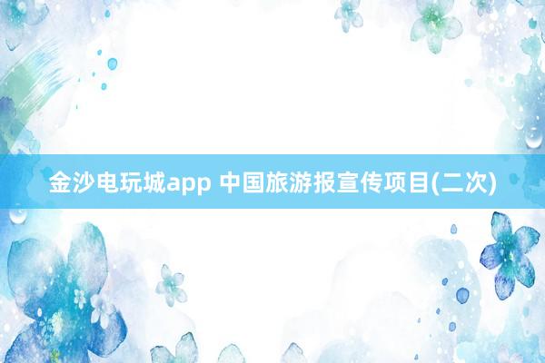 金沙電玩城app 中國旅游報(bào)宣傳項(xiàng)目(二次)